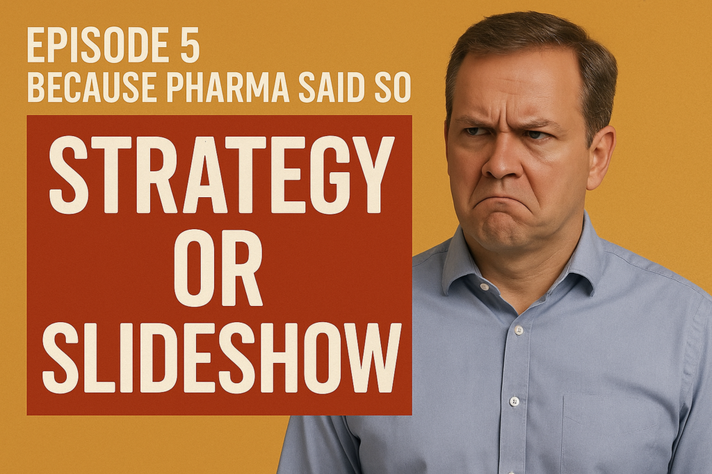 Podcast : Because Pharma Said So – Strategy or Slideshow?